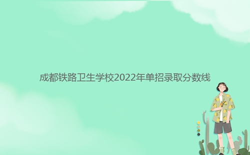 成都铁路卫生学校2022年单招录取分数线