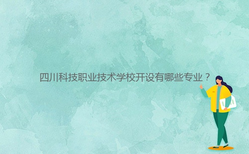 四川科技职业技术学校开设有哪些专业？