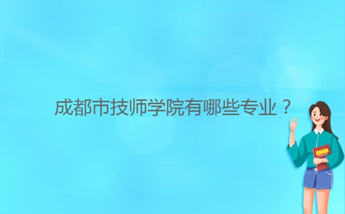 成都市技师学院有哪些专业？