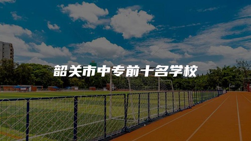 韶关市中专前十名学校