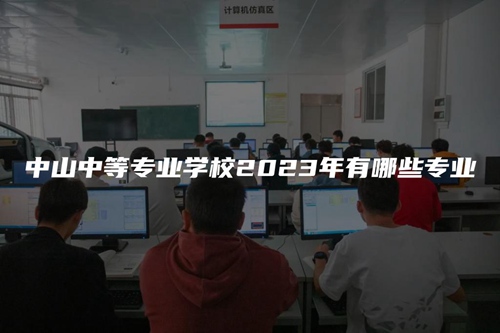 中山中等专业学校2023年有哪些专业